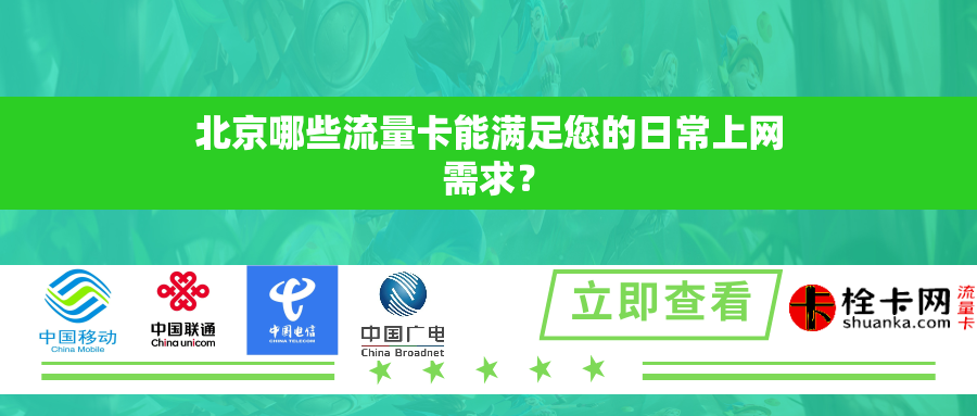 北京哪些流量卡能满足您的日常上网需求? 北京哪些流量卡能满足您的日常上网需求?