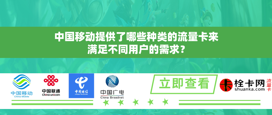 中国移动提供了哪些种类的流量卡来满足不同用户的需求? 中国移动提供了哪些种类的流量卡来满足不同用户的需求?