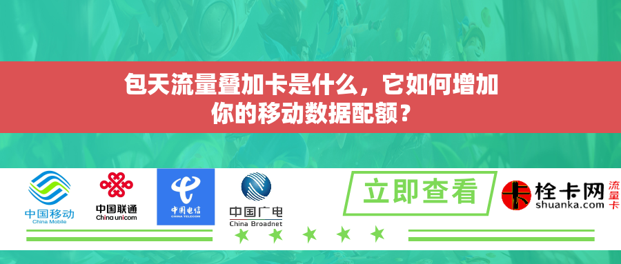 包天流量叠加卡是什么，它如何增加你的移动数据配额？