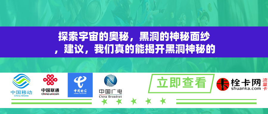 探索宇宙的奥秘，黑洞的神秘面纱，建议，我们真的能揭开黑洞神秘的面纱吗？