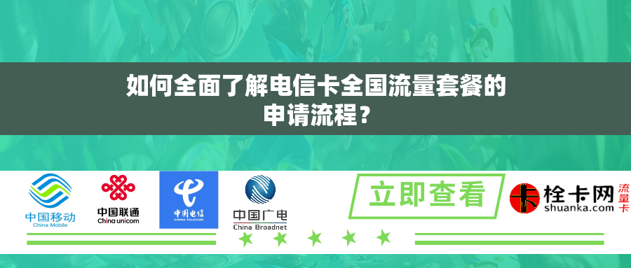 如何全面了解电信卡全国流量套餐的申请流程？