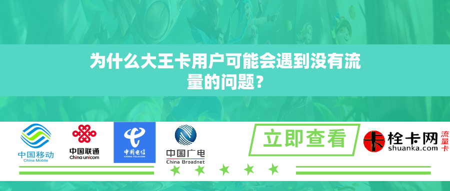 为什么大王卡用户可能会遇到没有流量的问题？