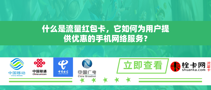 什么是流量红包卡，它如何为用户提供优惠的手机网络服务？