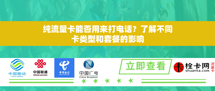 纯流量卡能否用来打电话?了解不同卡类型和套餐的影响 纯流量卡能否用来打电话?了解不同卡类型和套餐的影响