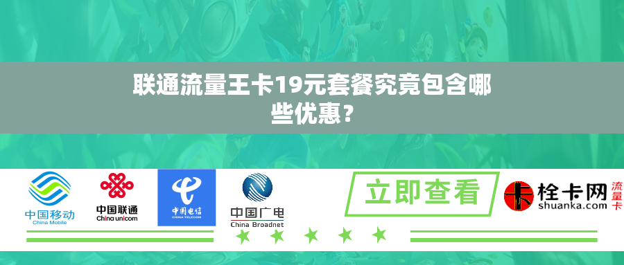 联通流量王卡19元套餐究竟包含哪些优惠? 联通流量王卡19元套餐究竟包含哪些优惠?