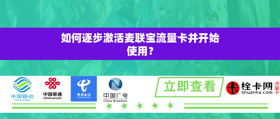 如何逐步激活麦联宝流量卡并开始使用？
