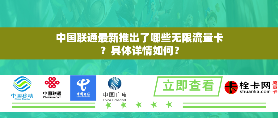 中国联通最新推出了哪些无限流量卡?具体详情如何? 中国联通最新推出了哪些无限流量卡?具体详情如何?