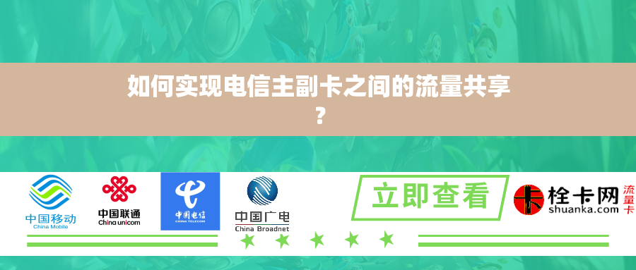 如何实现电信主副卡之间的流量共享? 如何实现电信主副卡之间的流量共享?