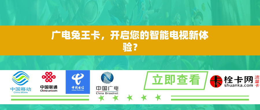 广电兔王卡，开启您的智能电视新体验？