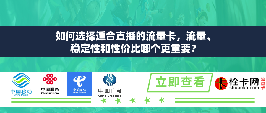 如何选择适合直播的流量卡,流量、稳定性和性价比哪个更重要? 如何选择适合直播的流量卡,流量、稳定性和性价比哪个更重要?