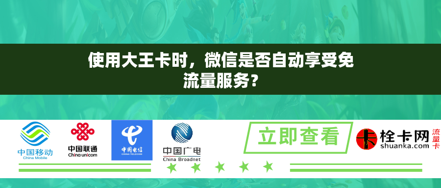 使用大王卡时，微信是否自动享受免流量服务？