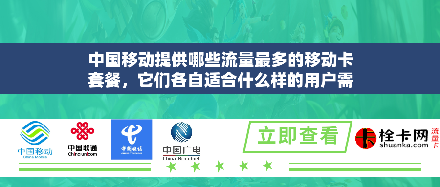 中国移动提供哪些流量最多的移动卡套餐,它们各自适合什么样的用户需求? 中国移动提供哪些流量最多的移动卡套餐,它们各自适合什么样的用户需求?