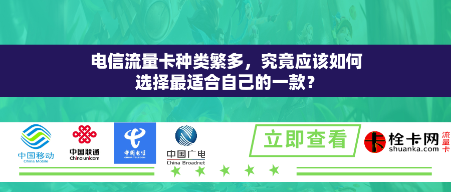 电信流量卡种类繁多，究竟应该如何选择最适合自己的一款？