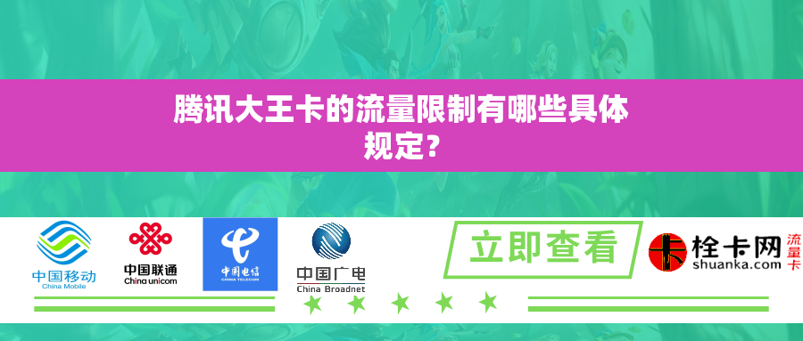 腾讯大王卡的流量限制有哪些具体规定? 腾讯大王卡的流量限制有哪些具体规定?