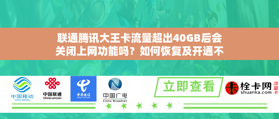 联通腾讯大王卡流量超出40GB后会关闭上网功能吗?如何恢复及开通不限流量封顶服务? 联通腾讯大王卡流量超出40GB后会关闭上网功能吗?如何恢复及开通不限流量封顶服务?