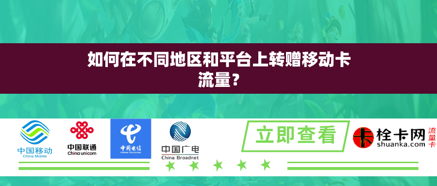 如何在不同地区和平台上转赠移动卡流量? 如何在不同地区和平台上转赠移动卡流量?