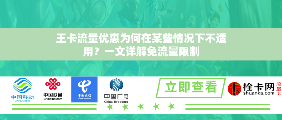 王卡流量优惠为何在某些情况下不适用?一文详解免流量限制 王卡流量优惠为何在某些情况下不适用?一文详解免流量限制