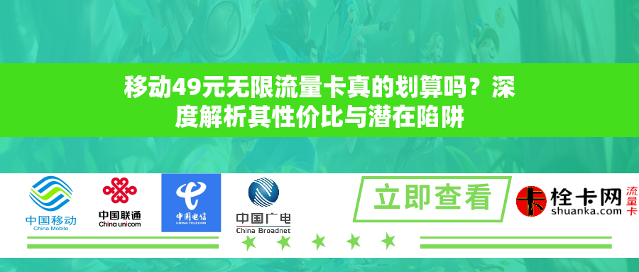 移动49元无限流量卡真的划算吗？深度解析其性价比与潜在陷阱