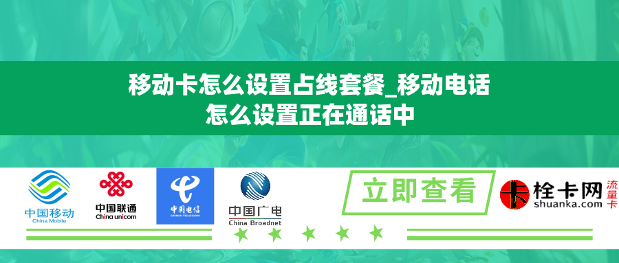 移动卡怎么设置占线套餐_移动电话怎么设置正在通话中