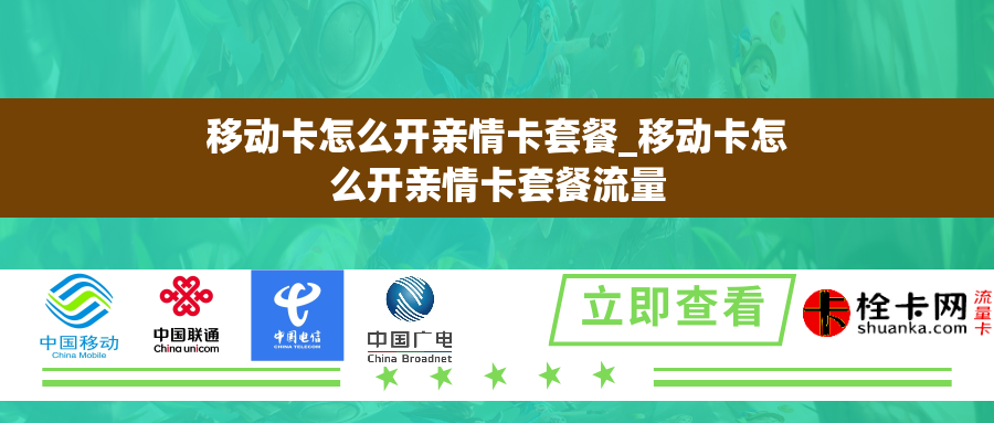 移动卡怎么开亲情卡套餐_移动卡怎么开亲情卡套餐流量