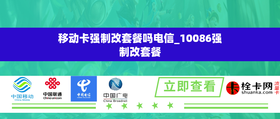 移动卡强制改套餐吗电信_10086强制改套餐