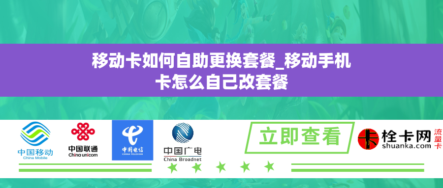 移动卡如何自助更换套餐_移动手机卡怎么自己改套餐 移动卡如何自助更换套餐_移动手机卡怎么自己改套餐