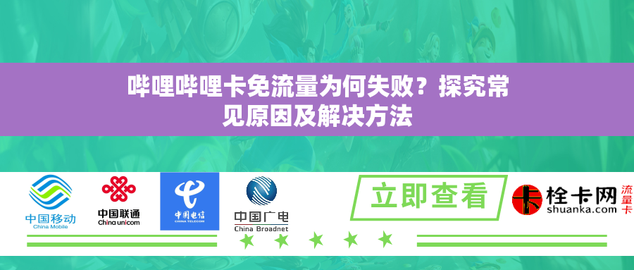 哔哩哔哩卡免流量为何失败？探究常见原因及解决方法