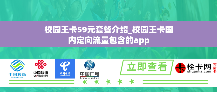 校园王卡59元套餐介绍_校园王卡国内定向流量包含的app