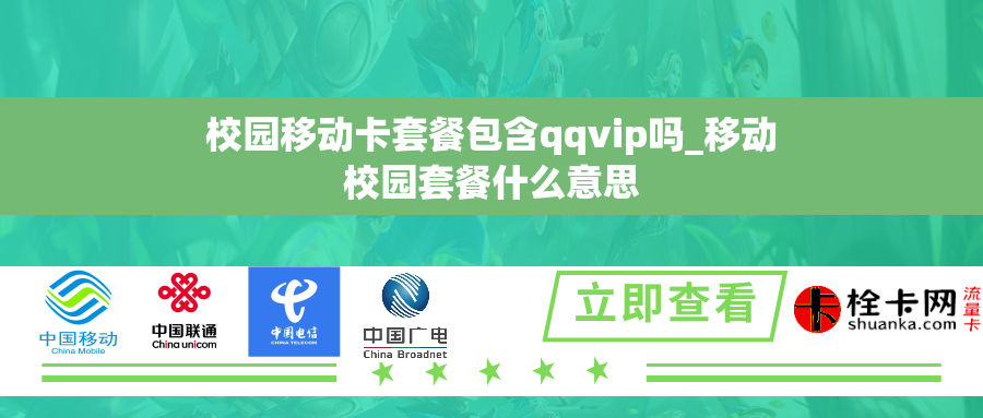 校园移动卡套餐包含qqvip吗_移动校园套餐什么意思