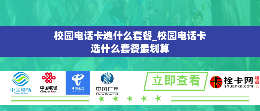 校园电话卡选什么套餐_校园电话卡选什么套餐最划算