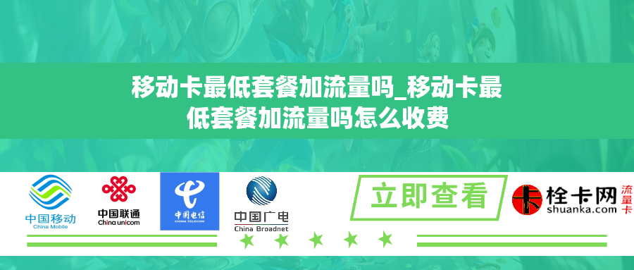 移动卡最低套餐加流量吗_移动卡最低套餐加流量吗怎么收费 移动卡最低套餐加流量吗_移动卡最低套餐加流量吗怎么收费