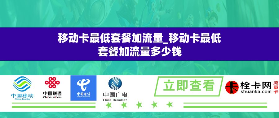 移动卡最低套餐加流量_移动卡最低套餐加流量多少钱 移动卡最低套餐加流量_移动卡最低套餐加流量多少钱