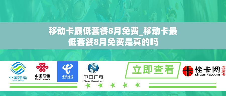 移动卡最低套餐8月免费_移动卡最低套餐8月免费是真的吗 移动卡最低套餐8月免费_移动卡最低套餐8月免费是真的吗