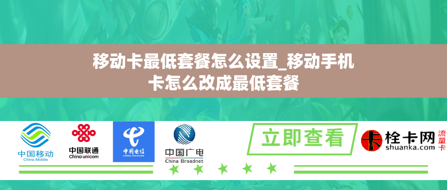 移动卡最低套餐怎么设置_移动手机卡怎么改成最低套餐 移动卡最低套餐怎么设置_移动手机卡怎么改成最低套餐