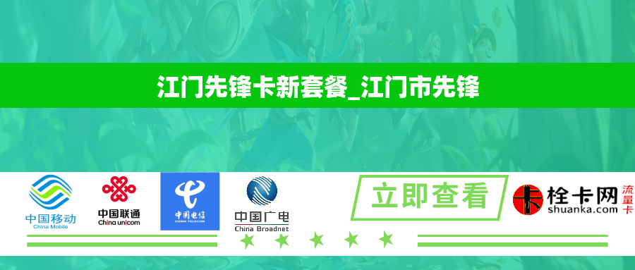 江门先锋卡新套餐_江门市先锋 江门先锋卡新套餐_江门市先锋