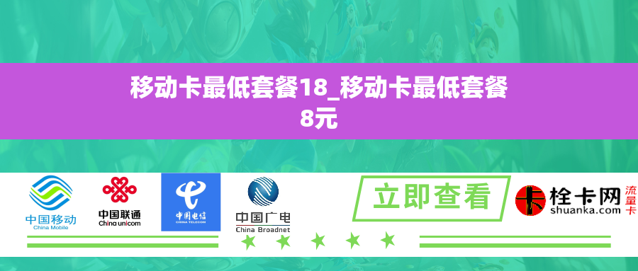 移动卡最低套餐18_移动卡最低套餐8元 移动卡最低套餐18_移动卡最低套餐8元