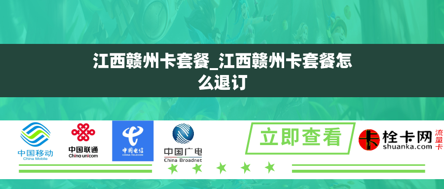 江西赣州卡套餐_江西赣州卡套餐怎么退订