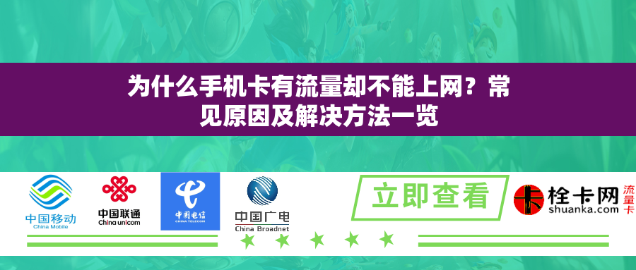 详细阅读:为什么手机卡有流量却不能上网?常见原因及解决方法一览 为什么手机卡有流量却不能上网?常见原因及解决方法一览