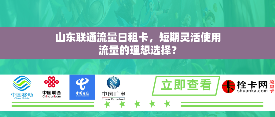 详细阅读:山东联通流量日租卡,短期灵活使用流量的理想选择? 山东联通流量日租卡,短期灵活使用流量的理想选择?