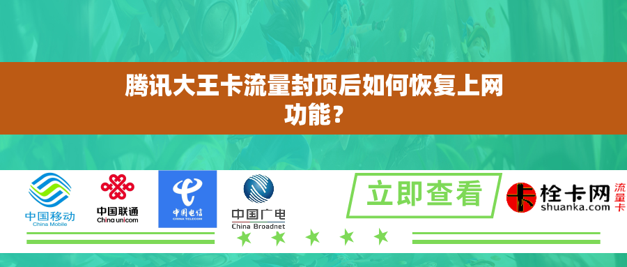 详细阅读:腾讯大王卡流量封顶后如何恢复上网功能? 腾讯大王卡流量封顶后如何恢复上网功能?