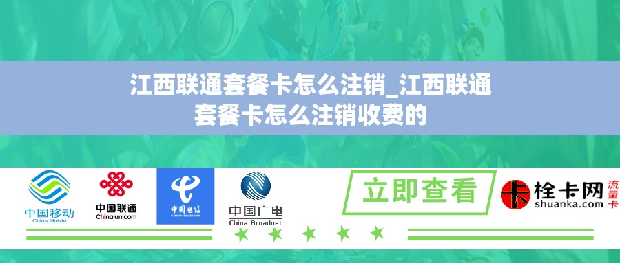 江西联通套餐卡怎么注销_江西联通套餐卡怎么注销收费的 江西联通套餐卡怎么注销_江西联通套餐卡怎么注销收费的