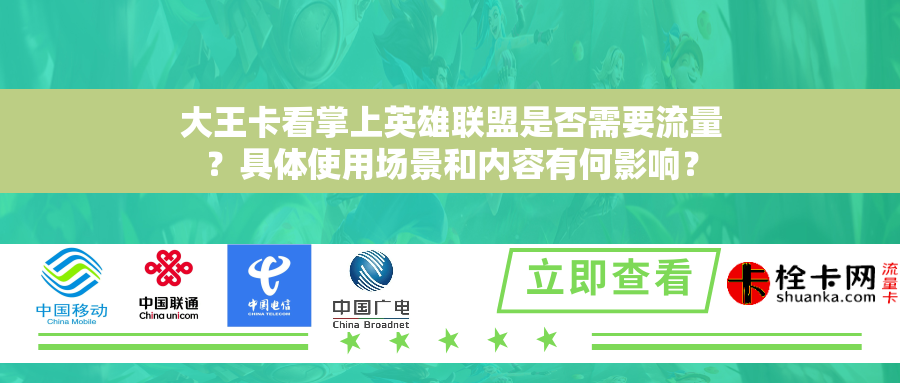 大王卡看掌上英雄联盟是否需要流量？具体使用场景和内容有何影响？