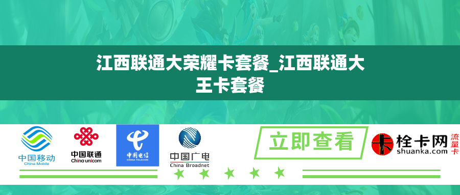 江西联通大荣耀卡套餐_江西联通大王卡套餐 江西联通大荣耀卡套餐_江西联通大王卡套餐
