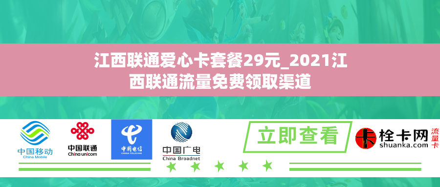 江西联通爱心卡套餐29元_2021江西联通流量免费领取渠道