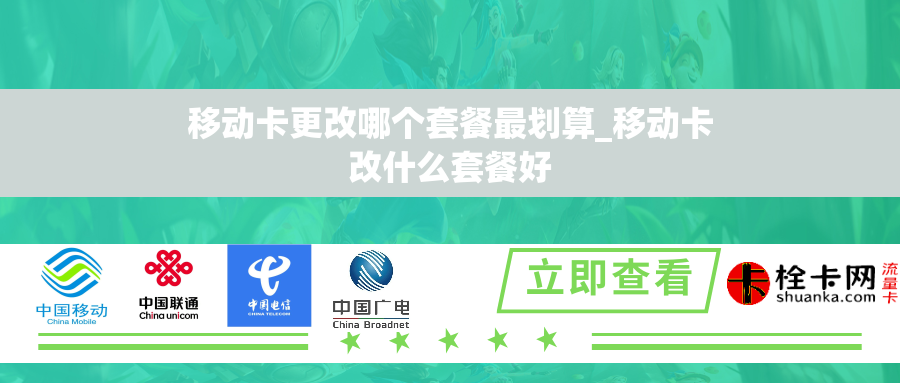 移动卡更改哪个套餐最划算_移动卡改什么套餐好