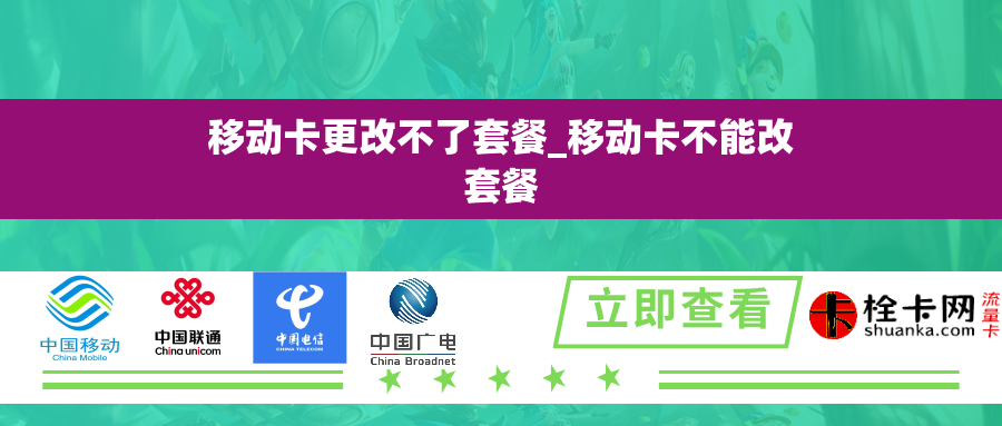 移动卡更改不了套餐_移动卡不能改套餐