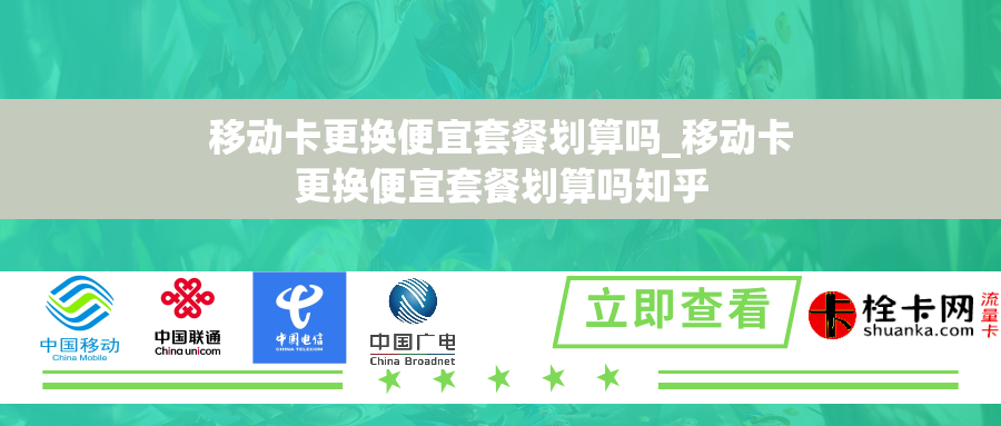 移动卡更换便宜套餐划算吗_移动卡更换便宜套餐划算吗知乎