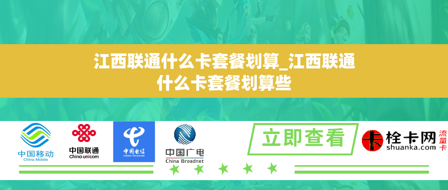 江西联通什么卡套餐划算_江西联通什么卡套餐划算些