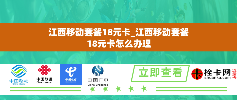 江西移动套餐18元卡_江西移动套餐18元卡怎么办理