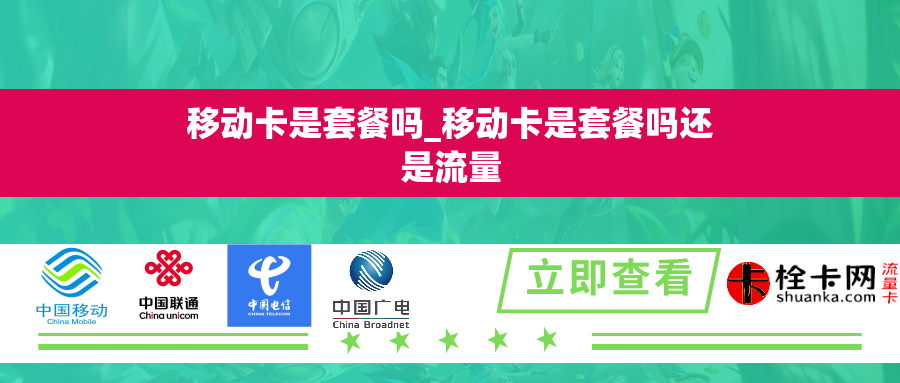 移动卡是套餐吗_移动卡是套餐吗还是流量